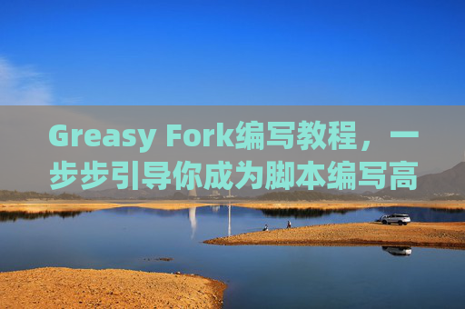 Greasy Fork编写教程，一步步引导你成为脚本编写高手